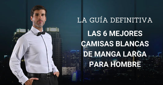 Las 6 Mejores Camisas Blancas de Manga Larga para Hombre: La Guía Definitiva